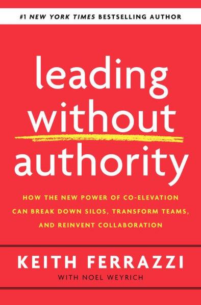 Leading Without Authority: How the New Power of Co-Elevation Can Break Down Silos, Transform Teams, and Reinvent Collaboration - Hardcover | Diverse Reads