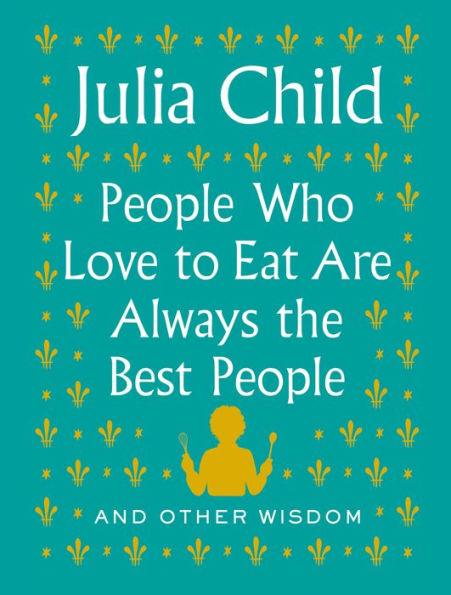 People Who Love to Eat Are Always the Best People: And Other Wisdom - Hardcover | Diverse Reads