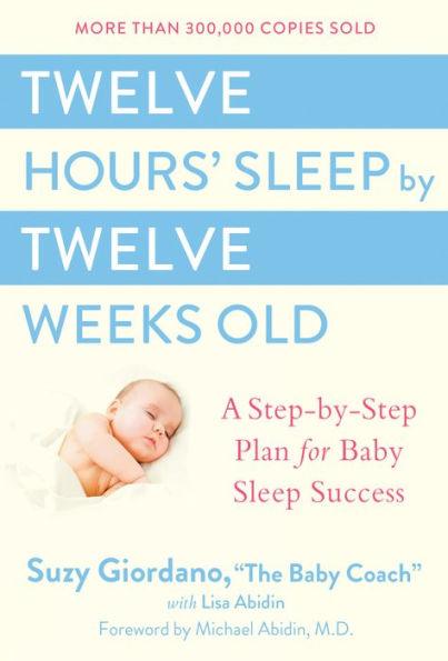 Twelve Hours' Sleep by Twelve Weeks Old: A Step-by-Step Plan for Baby Sleep Success - Hardcover | Diverse Reads