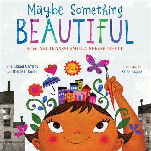 Maybe Something Beautiful: How Art Transformed a Neighborhood - Hardcover | Diverse Reads