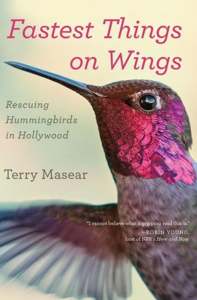 Fastest Things On Wings: Rescuing Hummingbirds in Hollywood - Paperback | Diverse Reads