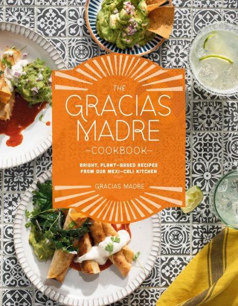 The Gracias Madre Cookbook: Bright, Plant-Based Recipes from Our Mexi-Cali Kitchen - Diverse Reads