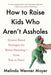 How to Raise Kids Who Aren't Assholes: Science-Based Strategies for Better Parenting--from Tots to Teens - Paperback | Diverse Reads