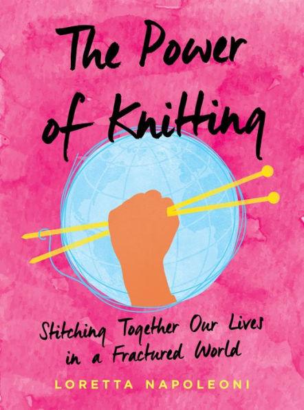 The Power of Knitting: Stitching Together Our Lives in a Fractured World - Hardcover | Diverse Reads