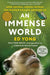 An Immense World: How Animal Senses Reveal the Hidden Realms around Us - Hardcover | Diverse Reads