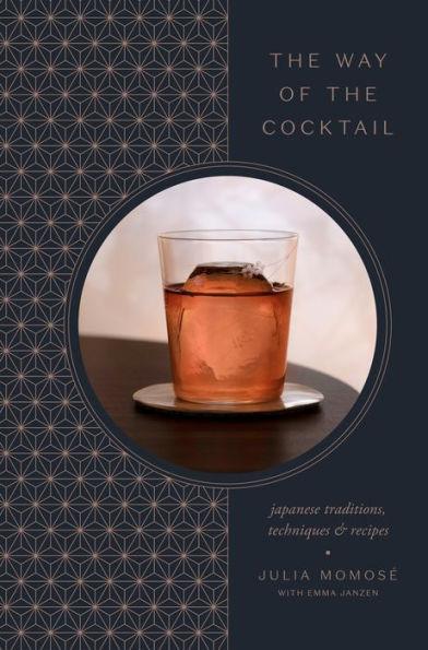 The Way of the Cocktail: Japanese Traditions, Techniques, and Recipes - Diverse Reads