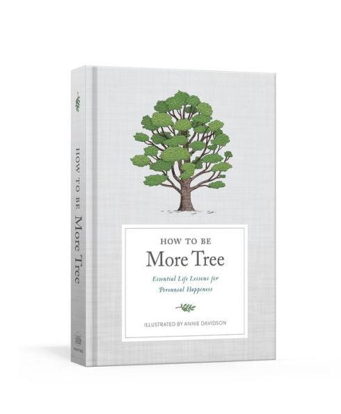 How to Be More Tree: Essential Life Lessons for Perennial Happiness - Hardcover | Diverse Reads
