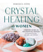 Crystal Healing for Women: A Modern Guide to the Power of Crystals for Renewed Energy, Strength, and Wellness - Paperback | Diverse Reads