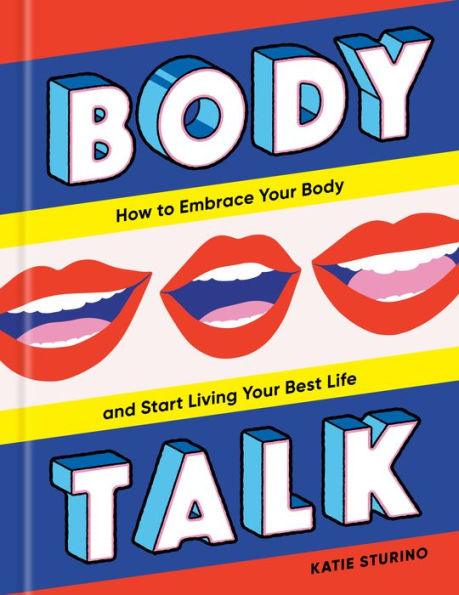 Body Talk: How to Embrace Your Body and Start Living Your Best Life - Hardcover | Diverse Reads