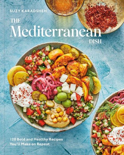 The Mediterranean Dish: 120 Bold and Healthy Recipes You'll Make on Repeat: A Mediterranean Cookbook - Hardcover | Diverse Reads