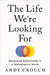 The Life We're Looking For: Reclaiming Relationship in a Technological World - Hardcover | Diverse Reads
