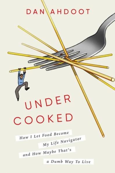 Undercooked: How I Let Food Become My Life Navigator and How Maybe That's a Dumb Way to Live - Hardcover | Diverse Reads