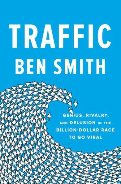 Traffic: Genius, Rivalry, and Delusion in the Billion-Dollar Race to Go Viral - Hardcover | Diverse Reads