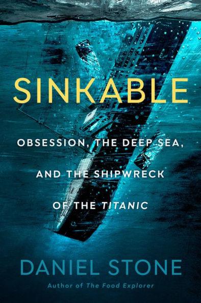 Sinkable: Obsession, the Deep Sea, and the Shipwreck of the Titanic - Hardcover | Diverse Reads