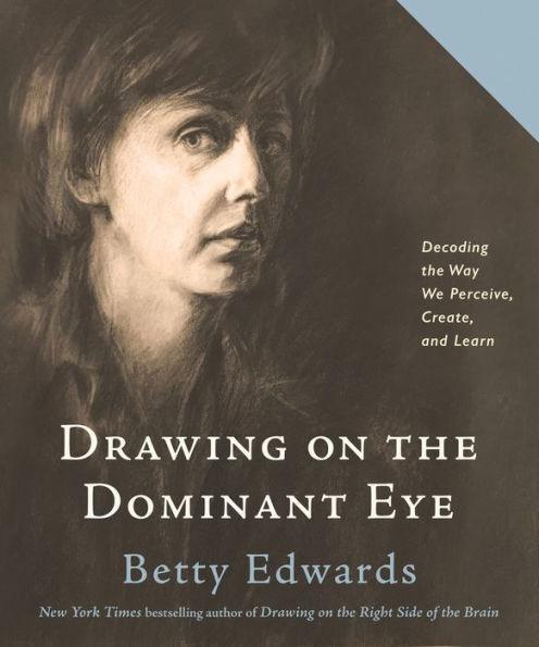 Drawing on the Dominant Eye: Decoding the Way We Perceive, Create, and Learn - Paperback | Diverse Reads