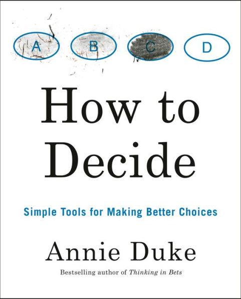 How to Decide: Simple Tools for Making Better Choices - Paperback | Diverse Reads