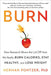Burn: New Research Blows the Lid Off How We Really Burn Calories, Stay Healthy, and Lose Weight - Paperback | Diverse Reads