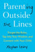 Parenting Outside the Lines: Forget the Rules, Tap into Your Wisdom, and Connect with Your Child - Paperback | Diverse Reads
