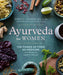 Ayurveda for Women: The Power of Food as Medicine with Recipes for Health and Wellness