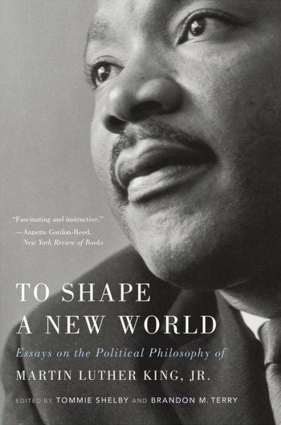 To Shape a New World: Essays on the Political Philosophy of Martin Luther King, Jr. - Paperback | Diverse Reads