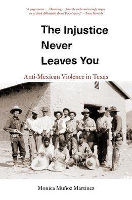 The Injustice Never Leaves You: Anti-Mexican Violence in Texas - Paperback | Diverse Reads