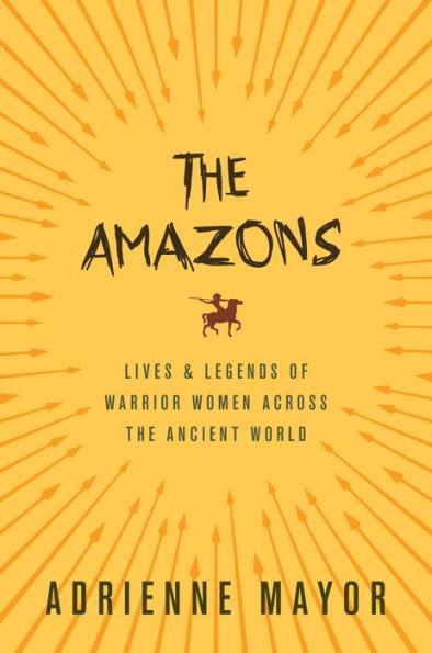 The Amazons: Lives and Legends of Warrior Women across the Ancient World - Paperback | Diverse Reads