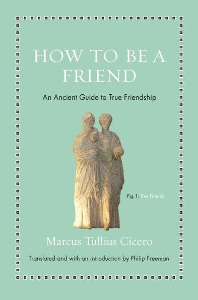 How to Be a Friend: An Ancient Guide to True Friendship - Hardcover | Diverse Reads