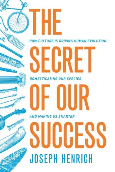 The Secret of Our Success: How Culture Is Driving Human Evolution, Domesticating Our Species, and Making Us Smarter - Paperback | Diverse Reads