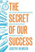 The Secret of Our Success: How Culture Is Driving Human Evolution, Domesticating Our Species, and Making Us Smarter - Paperback | Diverse Reads