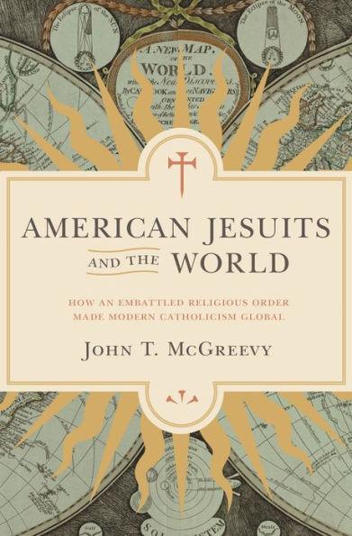American Jesuits and the World: How an Embattled Religious Order Made Modern Catholicism Global - Paperback | Diverse Reads