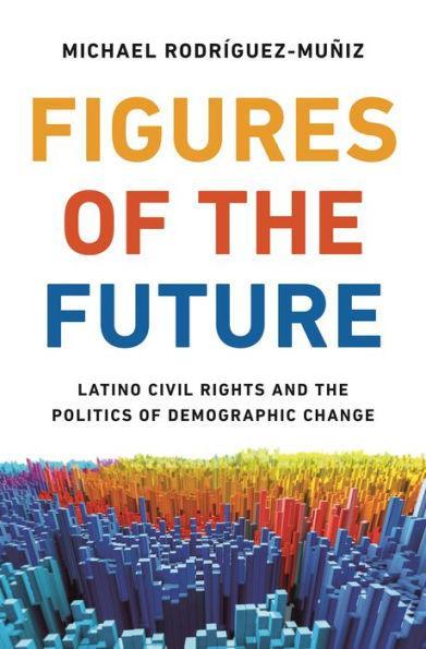 Figures of the Future: Latino Civil Rights and the Politics of Demographic Change - Diverse Reads