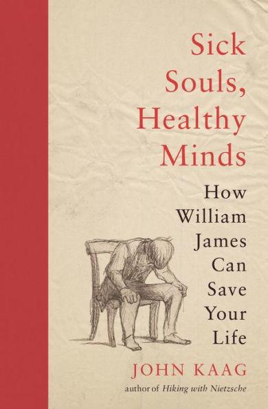 Sick Souls, Healthy Minds: How William James Can Save Your Life - Paperback | Diverse Reads