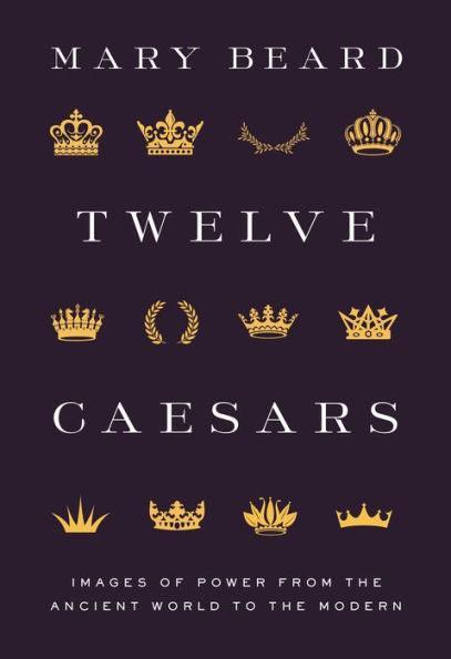 Twelve Caesars: Images of Power from the Ancient World to the Modern - Hardcover | Diverse Reads