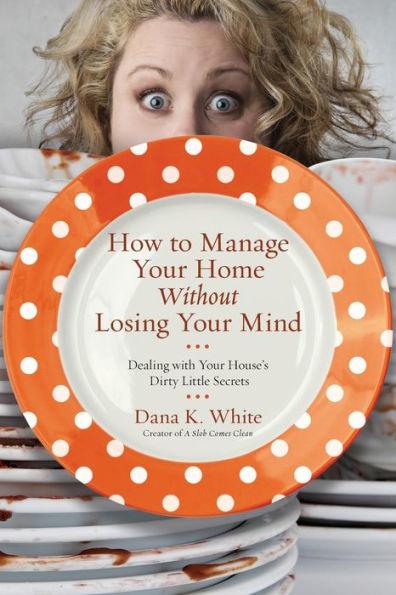 How to Manage Your Home Without Losing Your Mind: Dealing with Your House's Dirty Little Secrets - Paperback | Diverse Reads