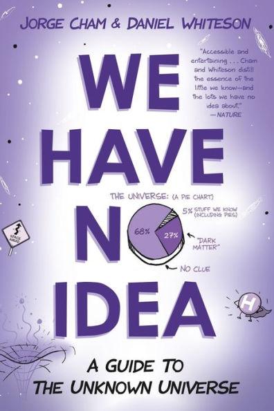 We Have No Idea: A Guide to the Unknown Universe - Paperback | Diverse Reads