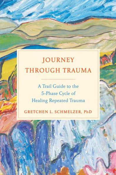Journey Through Trauma: A Trail Guide to the 5-Phase Cycle of Healing Repeated Trauma - Hardcover | Diverse Reads