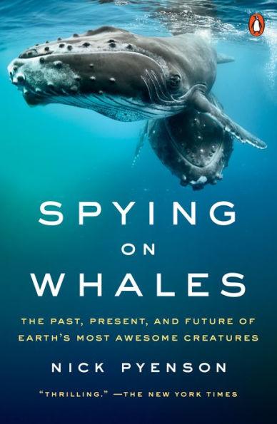 Spying on Whales: The Past, Present, and Future of Earth's Most Awesome Creatures - Paperback | Diverse Reads