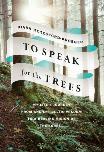 To Speak for the Trees: My Life's Journey from Ancient Celtic Wisdom to a Healing Vision of the Forest - Hardcover | Diverse Reads