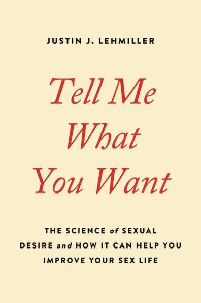 Tell Me What You Want: The Science of Sexual Desire and How It Can Help You Improve Your Sex Life - Paperback | Diverse Reads