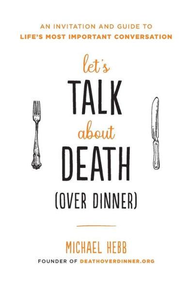 Let's Talk about Death (over Dinner): An Invitation and Guide to Life's Most Important Conversation - Paperback | Diverse Reads