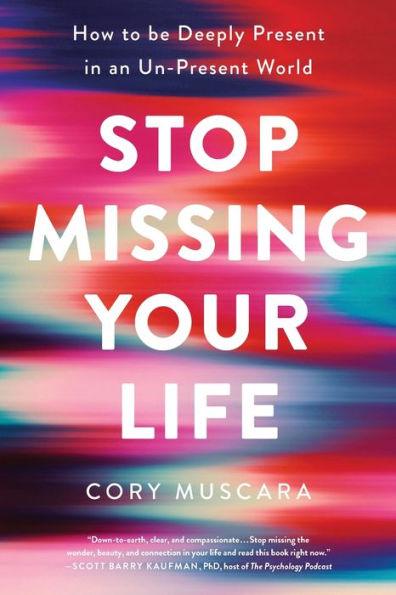 Stop Missing Your Life: How to be Deeply Present in an Un-Present World - Paperback | Diverse Reads
