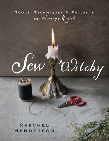 Sew Witchy: Tools, Techniques & Projects for Sewing Magick - Paperback | Diverse Reads