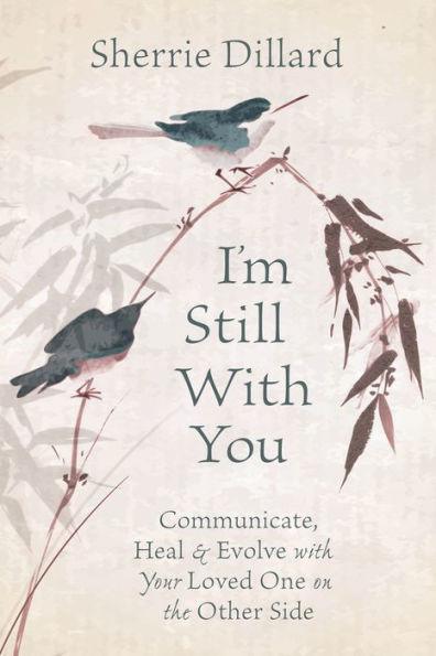 I'm Still With You: Communicate, Heal & Evolve with Your Loved One on the Other Side - Paperback | Diverse Reads
