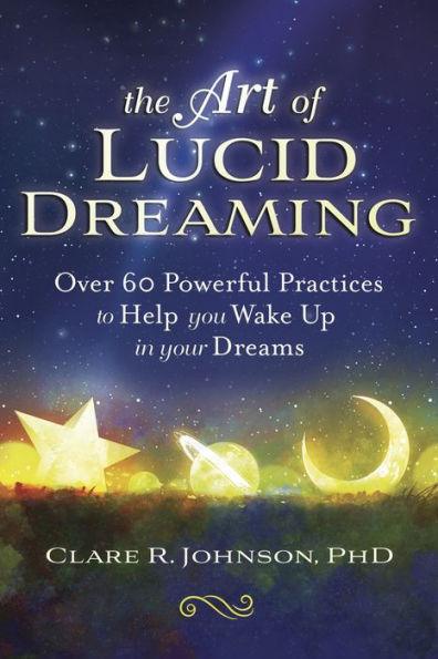 The Art of Lucid Dreaming: Over 60 Powerful Practices to Help You Wake Up in Your Dreams - Paperback | Diverse Reads