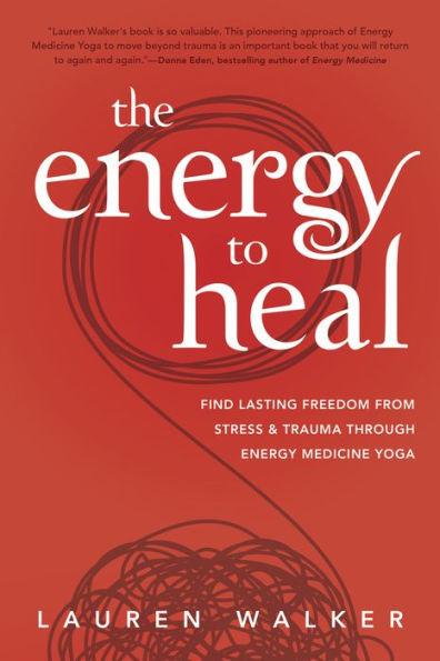 The Energy to Heal: Find Lasting Freedom From Stress and Trauma Through Energy Medicine Yoga - Paperback | Diverse Reads