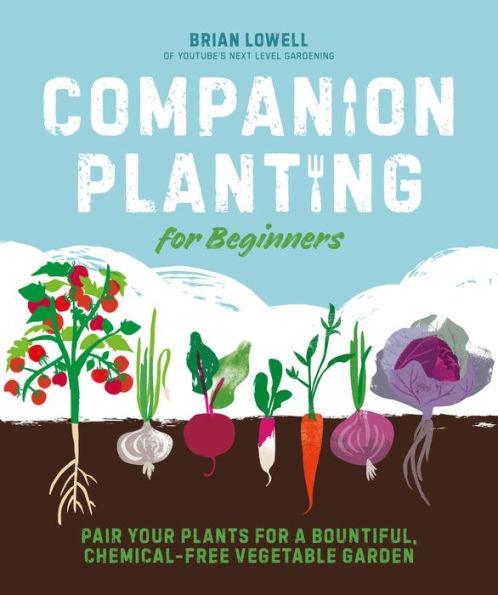 Companion Planting for Beginners: Pair Your Plants for a Bountiful, Chemical-Free Vegetable Garden - Paperback | Diverse Reads