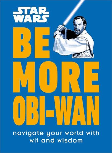 Star Wars Be More Obi-Wan: Navigate Your World with Wit and Wisdom - Hardcover | Diverse Reads