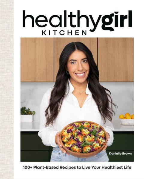 HealthyGirl Kitchen: 100+ Plant-Based Recipes to Live Your Healthiest Life - Hardcover | Diverse Reads