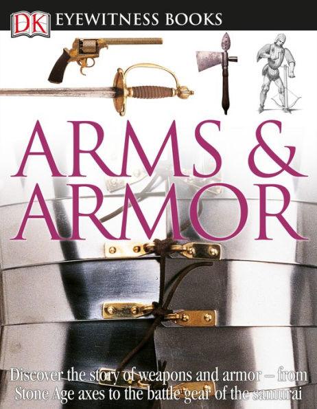 DK Eyewitness Books: Arms and Armor: Discover the Story of Weapons and Armor-from Stone Age Axes to the Battle Gear o - Hardcover | Diverse Reads