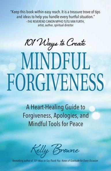 101 Ways to Create Mindful Forgiveness: A Heart-Healing Guide to Forgiveness, Apologies, and Mindful Tools for Peace - Paperback | Diverse Reads